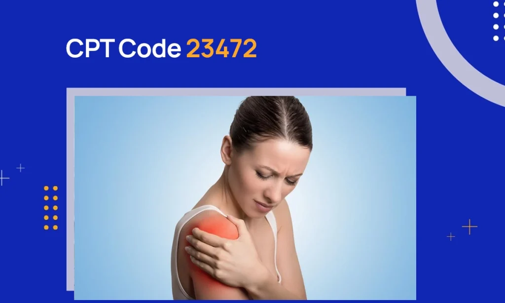 CPT Code 23472: Description & Reimbursement Guidelines