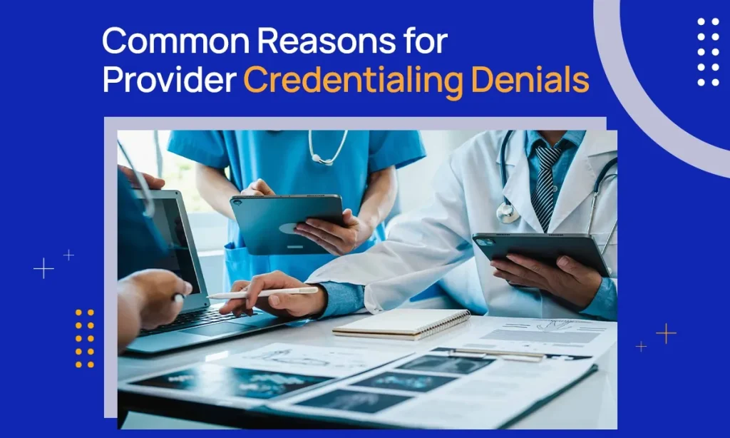 What are the Common Reasons for Provider Credentialing Denials?
